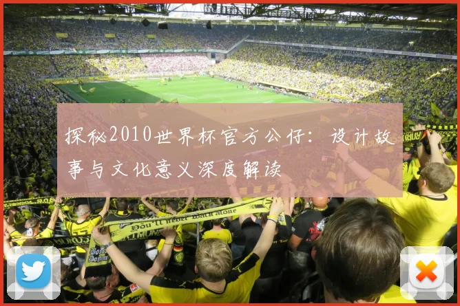 探秘2010世界杯官方公仔：设计故事与文化意义深度解读