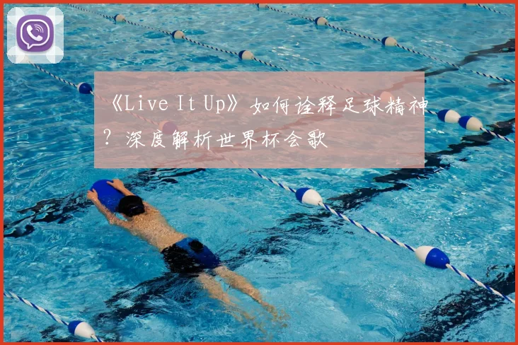 《Live It Up》如何诠释足球精神？深度解析世界杯会歌
