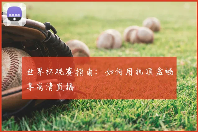 世界杯观赛指南：如何用机顶盒畅享高清直播