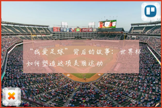 “我爱足球”背后的故事：世界杯如何塑造这项美丽运动