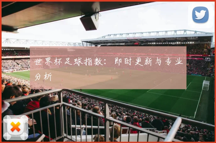 世界杯足球指数：即时更新与专业分析