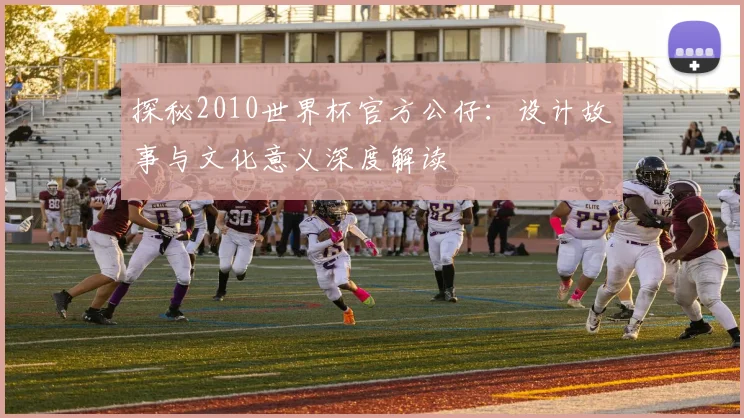 探秘2010世界杯官方公仔:设计故事与文化意义深度解读