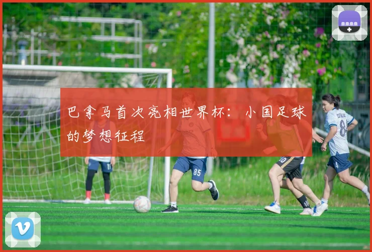 巴拿马首次亮相世界杯：小国足球的梦想征程