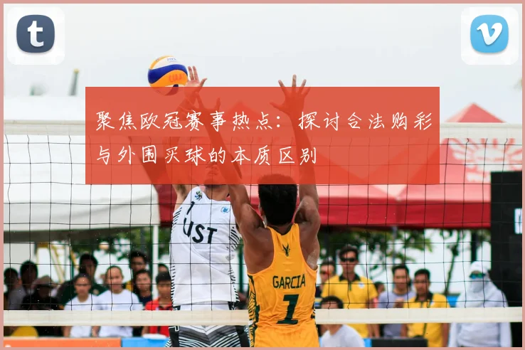 聚焦欧冠赛事热点:探讨合法购彩与外围买球的本质区别