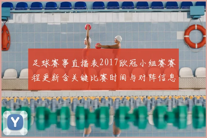 足球赛事直播表2017欧冠小组赛赛程更新含关键比赛时间与对阵信息